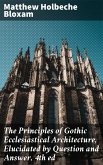 The Principles of Gothic Ecclesiastical Architecture, Elucidated by Question and Answer, 4th ed (eBook, ePUB)
