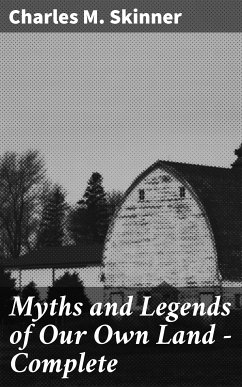 Myths and Legends of Our Own Land — Complete (eBook, ePUB) - Skinner, Charles M.