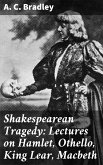 Shakespearean Tragedy: Lectures on Hamlet, Othello, King Lear, Macbeth (eBook, ePUB)