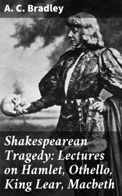 Shakespearean Tragedy: Lectures on Hamlet, Othello, King Lear, Macbeth (eBook, ePUB) - Bradley, A. C.