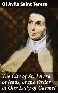 The Life of St. Teresa of Jesus, of the Order of Our Lady of Carmel (eBook, ePUB) - Teresa, Of Avila