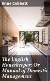 The English Housekeeper: Or, Manual of Domestic Management (eBook, ePUB)