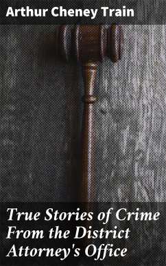 True Stories of Crime From the District Attorney's Office (eBook, ePUB) - Train, Arthur Cheney