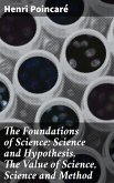 The Foundations of Science: Science and Hypothesis, The Value of Science, Science and Method (eBook, ePUB)