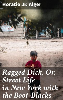 Ragged Dick, Or, Street Life in New York with the Boot-Blacks (eBook, ePUB) - Alger, Horatio Jr.