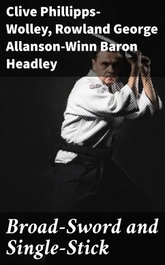 Broad-Sword and Single-Stick (eBook, ePUB) - Headley, Rowland George Allanson-Winn; Phillipps-Wolley, Clive