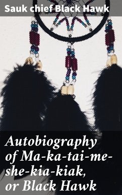 Autobiography of Ma-ka-tai-me-she-kia-kiak, or Black Hawk (eBook, ePUB) - Black Hawk, Sauk chief