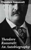 Theodore Roosevelt: An Autobiography (eBook, ePUB)