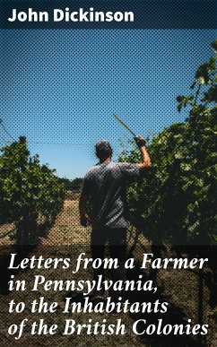 Letters from a Farmer in Pennsylvania, to the Inhabitants of the British Colonies (eBook, ePUB) - Dickinson, John