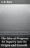 The Idea of Progress: An Inguiry into Its Origin and Growth (eBook, ePUB)