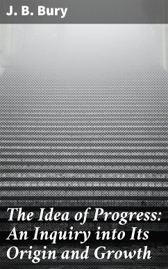 The Idea of Progress: An Inguiry into Its Origin and Growth (eBook, ePUB) - Bury, J. B.