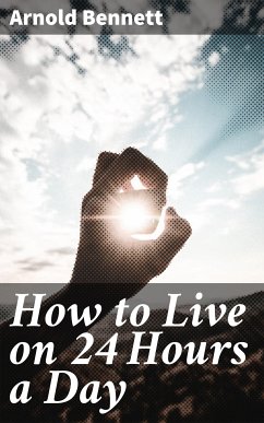 How to Live on 24 Hours a Day (eBook, ePUB) - Bennett, Arnold