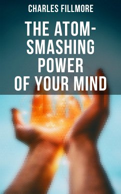 The Atom-Smashing Power of Your Mind (eBook, ePUB) - Fillmore, Charles