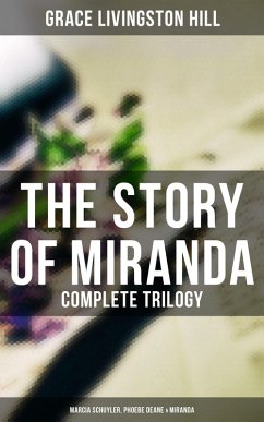 The Story of Miranda - Complete Trilogy (Marcia Schuyler, Phoebe Deane & Miranda) (eBook, ePUB) - Hill, Grace Livingston