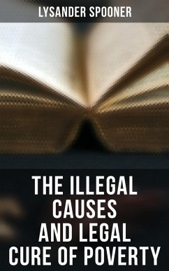 The Illegal Causes and Legal Cure of Poverty (eBook, ePUB) - Spooner, Lysander
