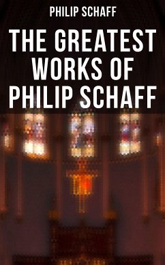 The Greatest Works of Philip Schaff (eBook, ePUB) - Schaff, Philip