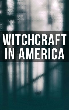 Witchcraft in America (eBook, ePUB) - Williams, Howard; Lee, Frederick George; de Vere, M. Schele; Mather, Cotton; Mather, Increase; Upham, Charles Wentworth; Perley, M. V. B.; Thacher, James; Upham, William P.; Wells, Samuel Roberts; Taylor, John M.; Putnam, Allen