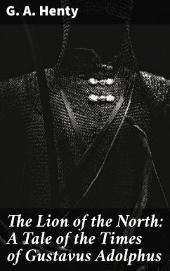 The Lion of the North: A Tale of the Times of Gustavus Adolphus (eBook, ePUB) - Henty, G. A.