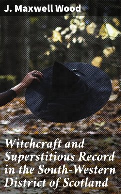 Witchcraft and Superstitious Record in the South-Western District of Scotland (eBook, ePUB) - Wood, J. Maxwell