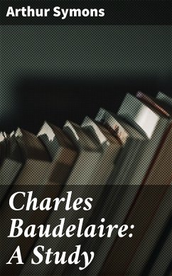 Charles Baudelaire: A Study (eBook, ePUB) - Symons, Arthur