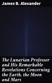 The Lunarian Professor and His Remarkable Revelations Concerning the Earth, the Moon and Mars (eBook, ePUB)