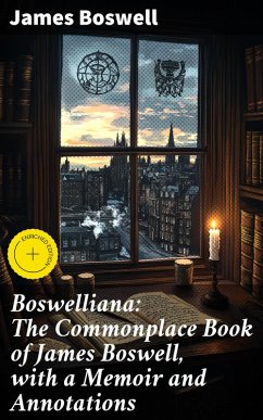 Boswelliana: The Commonplace Book of James Boswell, with a Memoir and Annotations (eBook, ePUB) - Boswell, James