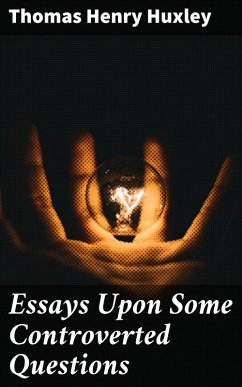 Essays Upon Some Controverted Questions (eBook, ePUB) - Huxley, Thomas Henry