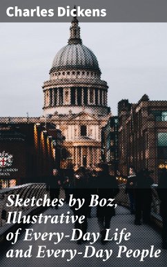 Sketches by Boz, Illustrative of Every-Day Life and Every-Day People (eBook, ePUB) - Dickens, Charles