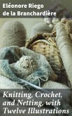 Knitting, Crochet, and Netting, with Twelve Illustrations (eBook, ePUB)