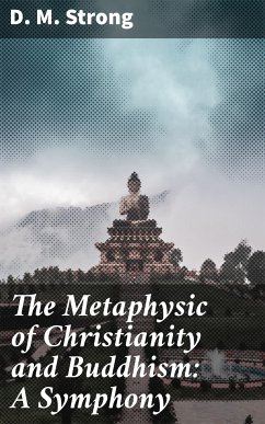 The Metaphysic of Christianity and Buddhism: A Symphony (eBook, ePUB) - Strong, D. M.