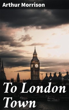To London Town (eBook, ePUB) - Morrison, Arthur