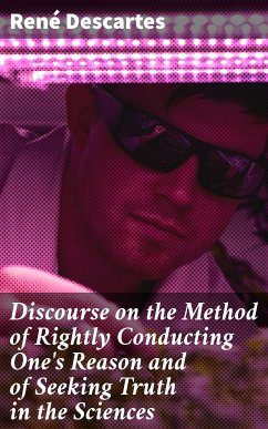 Discourse on the Method of Rightly Conducting One's Reason and of Seeking Truth in the Sciences (eBook, ePUB) - Descartes, René