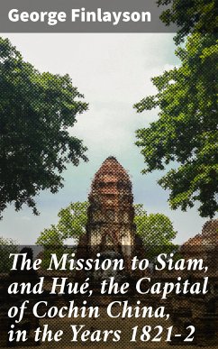 The Mission to Siam, and Hué, the Capital of Cochin China, in the Years 1821-2 (eBook, ePUB) - Finlayson, George