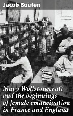 Mary Wollstonecraft and the beginnings of female emancipation in France and England (eBook, ePUB) - Bouten, Jacob