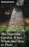 The Vegetable Garden: What, When, and How to Plant (eBook, ePUB)