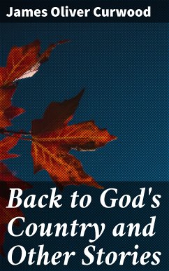 Back to God's Country and Other Stories (eBook, ePUB) - Curwood, James Oliver