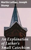 An Explanation of Luther's Small Catechism (eBook, ePUB)