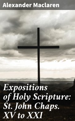 Expositions of Holy Scripture: St. John Chaps. XV to XXI (eBook, ePUB) - Maclaren, Alexander