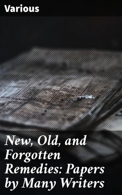 New, Old, and Forgotten Remedies: Papers by Many Writers (eBook, ePUB) - Various