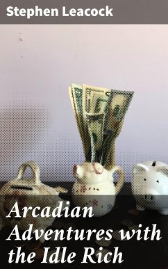 Arcadian Adventures with the Idle Rich (eBook, ePUB) - Leacock, Stephen