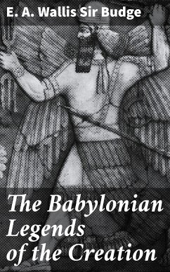 The Babylonian Legends of the Creation (eBook, ePUB) - Budge, E. A. Wallis , Sir