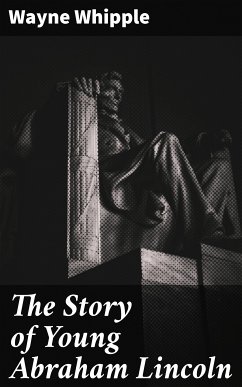 The Story of Young Abraham Lincoln (eBook, ePUB) - Whipple, Wayne