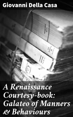 A Renaissance Courtesy-book: Galateo of Manners & Behaviours (eBook, ePUB) - Della Casa, Giovanni