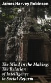 The Mind in the Making: The Relation of Intelligence to Social Reform (eBook, ePUB)