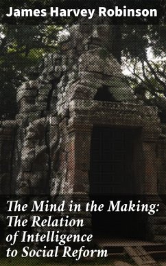 The Mind in the Making: The Relation of Intelligence to Social Reform (eBook, ePUB) - Robinson, James Harvey