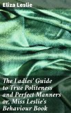 The Ladies' Guide to True Politeness and Perfect Manners or, Miss Leslie's Behaviour Book (eBook, ePUB)