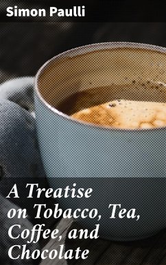 A Treatise on Tobacco, Tea, Coffee, and Chocolate (eBook, ePUB) - Paulli, Simon