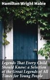Legends That Every Child Should Know; a Selection of the Great Legends of All Times for Young People (eBook, ePUB)