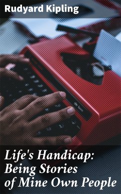 Life's Handicap: Being Stories of Mine Own People (eBook, ePUB) - Kipling, Rudyard