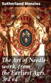 The Art of Needle-work, from the Earliest Ages, 3rd ed (eBook, ePUB)